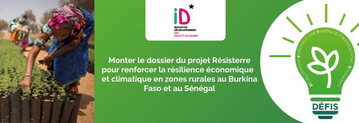 Monter le dossier du projet Résisterre pour renforcer la résilience économique et climatique en zones rurales au Burkina Faso et au Sénégal